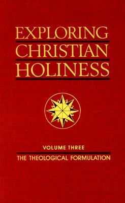 Exploring Christian Holiness, Volume 3: Theological Formulation by Richard S. Taylor