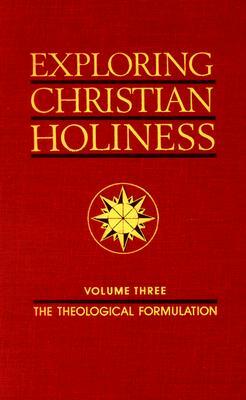 Exploring Christian Holiness, Volume 3: Theological Formulation by Richard S. Taylor