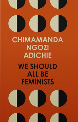 We Should All Be Feminists by Chimamanda Ngozi Adichie