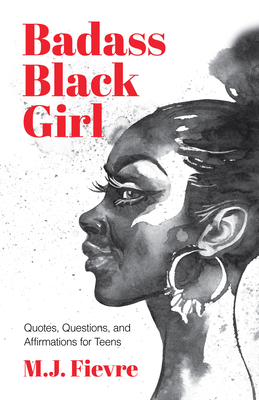 Badass Black Girl: Questions, Quotes, and Affirmations for Teens by M.J. Fievre
