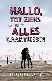 Hallo, tot ziens en alles daartussen by Jennifer E. Smith