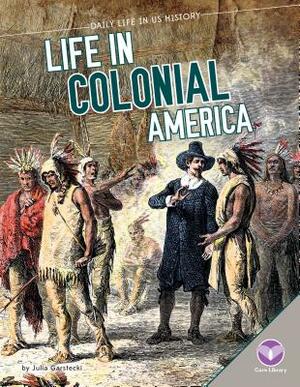 Life in Colonial America by Julia Garstecki