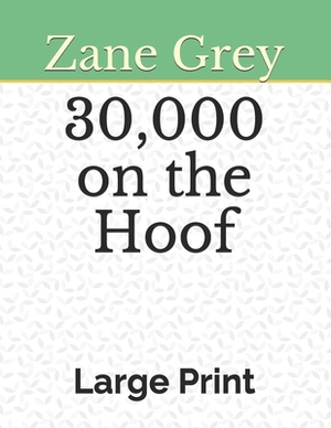 30,000 on the Hoof: Large Print by Zane Grey