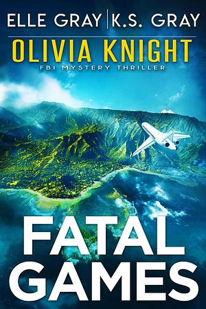Fatal Games by K.S. Gray, Elle Gray, Elle Gray