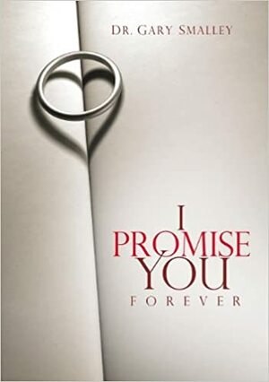 I Promise You Forever: Five Promises to Create the Marriage of Your Dreams by Gary Smalley