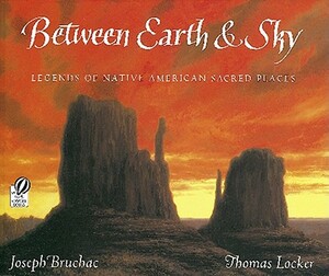 Between Earth & Sky: Legends of Native American Sacred Places by Joseph Bruchac