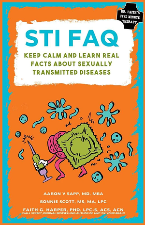 STI Faq: Keep Calm and Learn Real Facts About Sexually Transmitted Diseases by Aaron Sapp, Faith G. Harper, Bonnie Scott