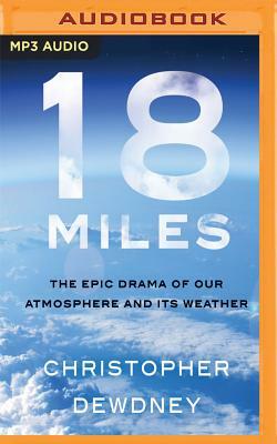 18 Miles: The Epic Drama of Our Atmosphere and Its Weather by Christopher Dewdney