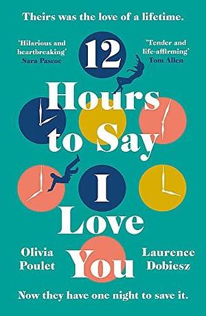 12 Hours To Say I Love You: Emotional and uplifting, escape in 2023 with the most romantic debut fiction novel by Olivia Poulet, Olivia Poulet