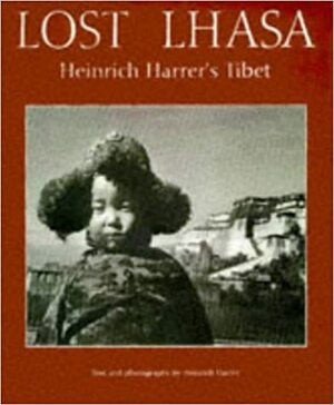 Lost Lhasa: Heinrich Harrer's Tibet by Heinrich Harrer