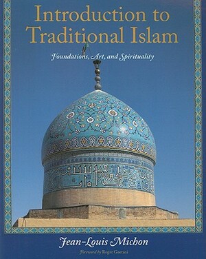 Introduction to Traditional Islam: Foundations, Art and Spirituality by Jean-Louis Michon