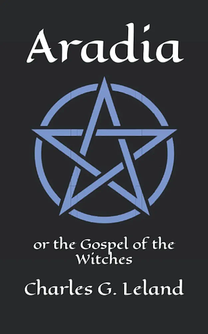 Aradia: Gospel of the Witches by Charles Godfrey Leland