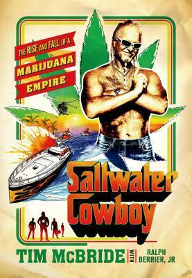 Saltwater Cowboy: The Rise and Fall of a Marijuana Empire by Tim McBride, Ralph Berrier Jr.