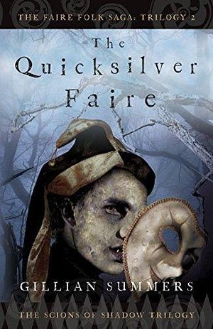 The Quicksilver Faire: The Scions of Shadow Trilogy, Book 2 by Gillian Summers, Gillian Summers