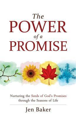 The Power of a Promise: Nurturing the Seeds of God's Promise Through the Seasons of Life by Jen Baker
