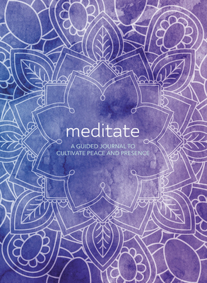 Meditate: A Guided Journal to Cultivate Peace and Presence by Martin Hart, Skye Alexander