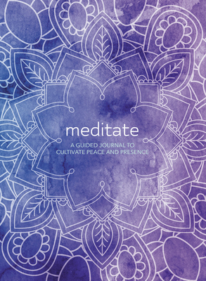 Meditate: A Guided Journal to Cultivate Peace and Presence by Skye Alexander, Martin Hart