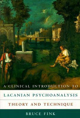 A Clinical Introduction to Lacanian Psychoanalysis: Theory and Technique by Bruce Fink