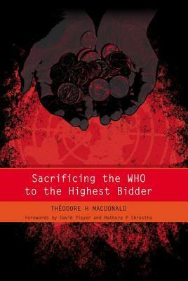 Sacrificing the WHO to the Highest Bidder by James Raftery, Theodore MacDonald