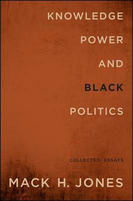 Knowledge, Power, and Black Politics: Collected Essays by Mack H. Jones