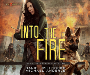 Into the Fire: Age of Madness - A Kurtherian Gambit Series by Daniel Willcocks, Michael Anderle