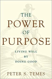 The Power of Purpose: Living Well by Doing Good by Peter S. Temes