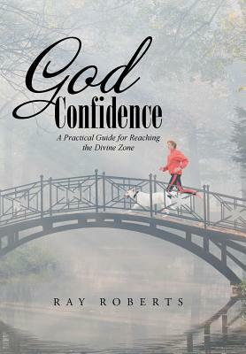 God Confidence: A Practical Guide for Reaching the Divine Zone by Ray Roberts