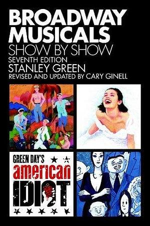 Broadway Musicals, Show By Show - Seventh Edition by Stanley Green, Stanley Green, Cary Ginell