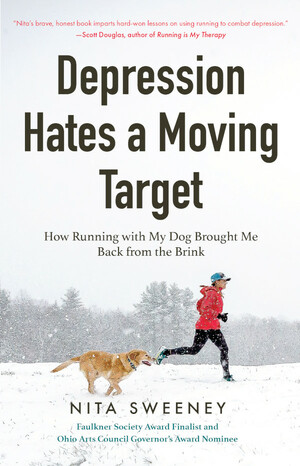 Depression Hates a Moving Target: How Running with My Dog Brought Me Back from the Brink by Nita Sweeney