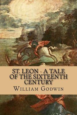 St. Leon - A Tale of the Sixteenth Century by William Godwin, Rolf McEwen