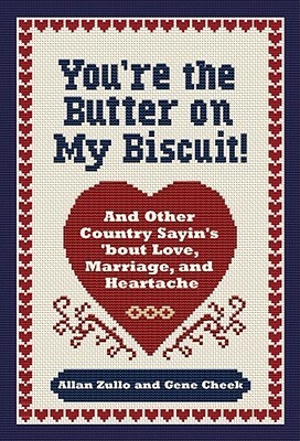 You're the Butter on My Biscuit!: And Other Country Sayin's 'bout Love, Marriage, and Heartache by Allan Zullo, Gene Cheek