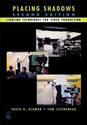 Placing Shadows: Lighting Techniques for Video Production by Chuck B. Gloman, Tom LeTourneau