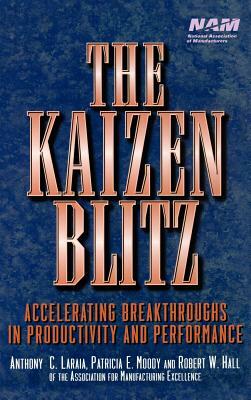 The Kaizen Blitz: Accelerating Breakthroughs in Productivity and Performance by Anthony C. Laraia, Robert W. Hall, Patricia E. Moody