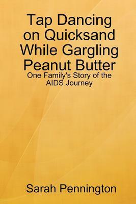 Tapdancing on Quicksand While Gargling Peanut Butter by Sarah Pennington