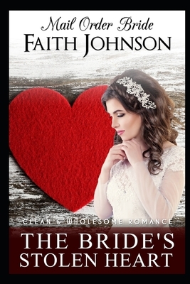 Mail Order Bride: The Bride's Stolen Heart by Faith Johnson