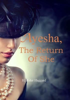 Ayesha, the Return of She by H. Rider Haggard