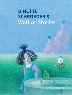 Binette Schroeder's Well of Stories by Binette Schroeder