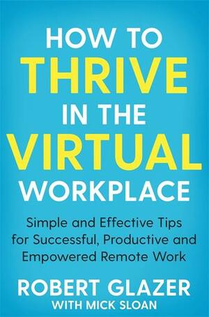 How to Thrive in the Virtual Workplace by Robert Glazer