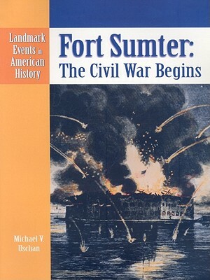 Fort Sumter: The Civil War Begins by Michael V. Uschan