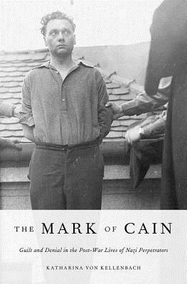 Mark of Cain: Guilt and Denial in the Post-War Lives of Nazi Perpetrators by Katharina von Kellenbach