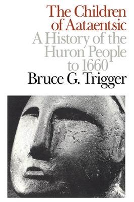 The Children of Aataentsic: A History of the Huron People to 1660 by Bruce G. Trigger