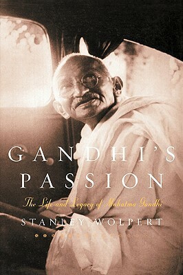 Gandhi's Passion: The Life and Legacy of Mahatma Gandhi by Stanley Wolpert