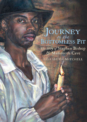 Journey to the Bottomless Pit: The Story of Stephen Bishop and Mammoth Cave by Elizabeth Mitchell