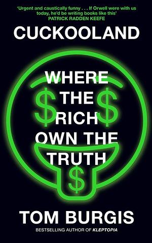 Cuckooland: Where the Rich Own the Truth by Tom Burgis, Tom Burgis