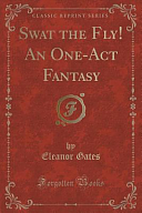 Swat the Fly! an One-Act Fantasy by Eleanor Gates