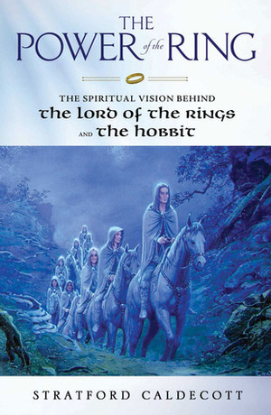 The Power of the Ring: The Spiritual Vision Behind the Lord of the Rings and The Hobbit by Ted Nasmith, Stratford Caldecott