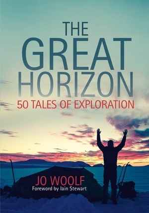 The Great Horizon: 50 Tales of Exploration by Jo Woolf