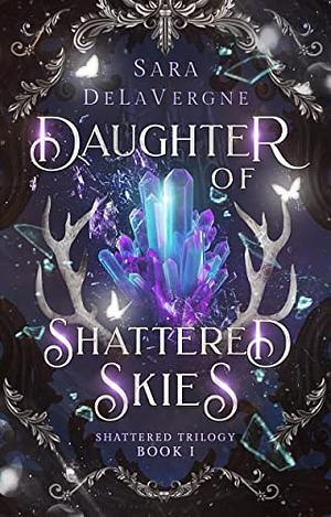 Daughter of Shattered Skies by Sara DeLaVergne