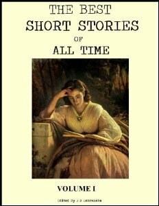 The Best Short Stories of All Time - Volume 1 by Jack London, F. Scott Fitzgerald, Oscar Wilde, Nathaniel Hawthorne, Edgar Allan Poe, Richard Connell, Guy de Maupassant, Anton Chekhov, Leo Tolstoy, Ring Lardner