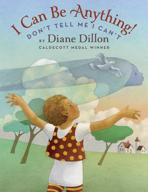 I Can Be Anything! Don't Tell Me I Can't by Diane Dillon